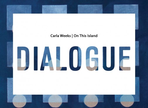 Artist Dialogue | Carla Weeks | On This Island